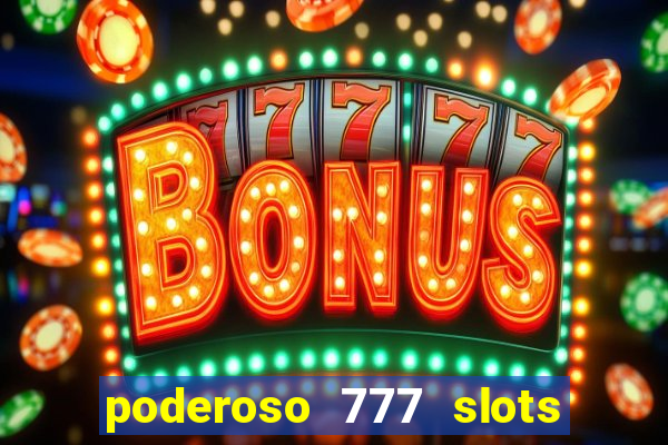 poderoso 777 slots paga mesmo